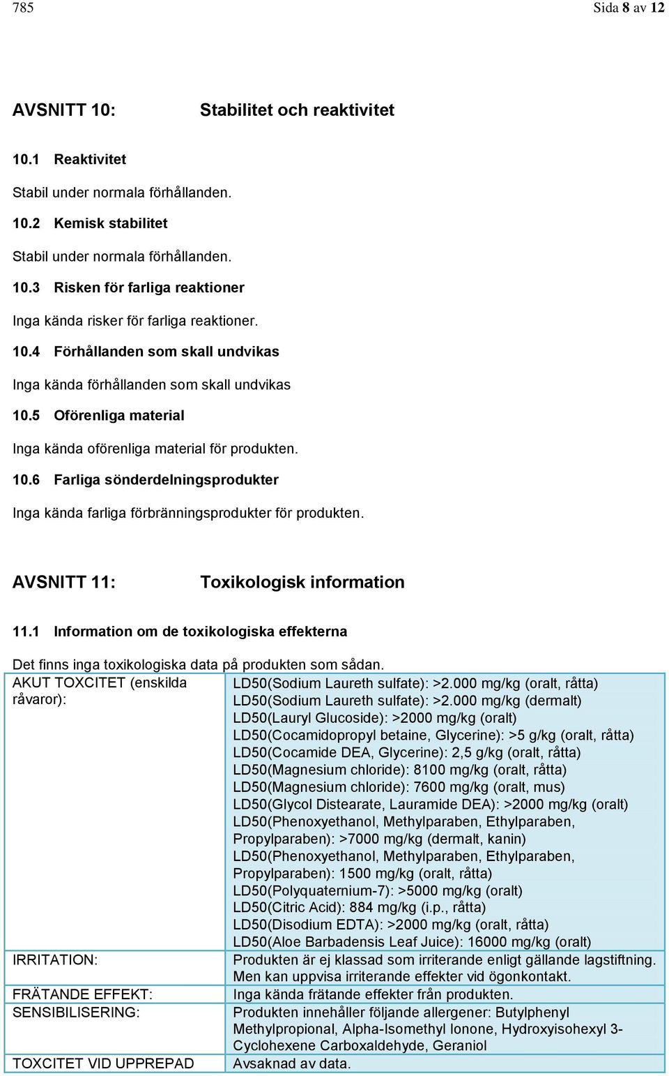 AVSNITT 11: Toxikologisk information 11.1 Information om de toxikologiska effekterna Det finns inga toxikologiska data på produkten som sådan. AKUT TOXCITET (enskilda LD50(Sodium Laureth sulfate): >2.
