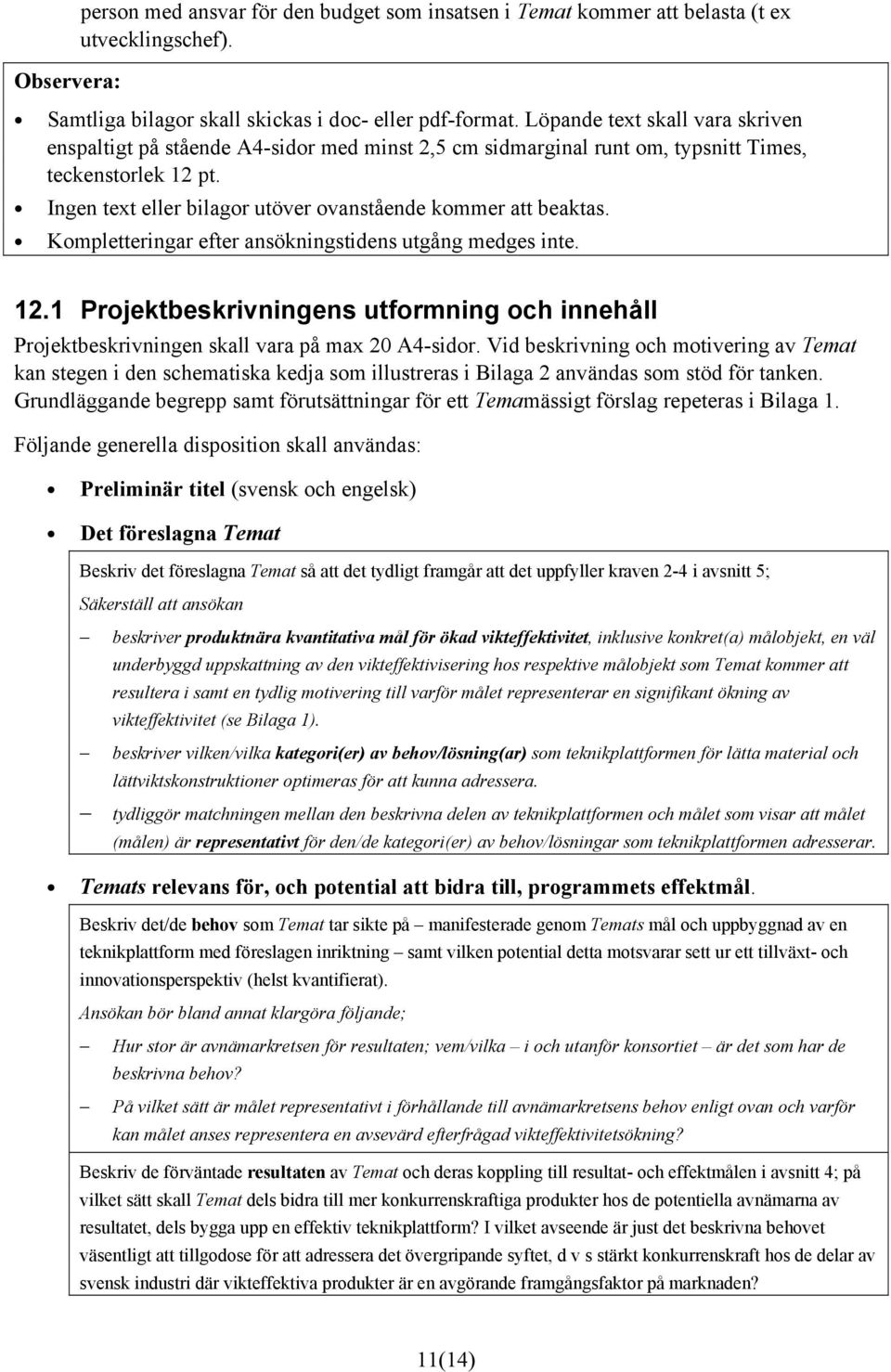 Ingen text eller bilagor utöver ovanstående kommer att beaktas. Kompletteringar efter ansökningstidens utgång medges inte. 12.