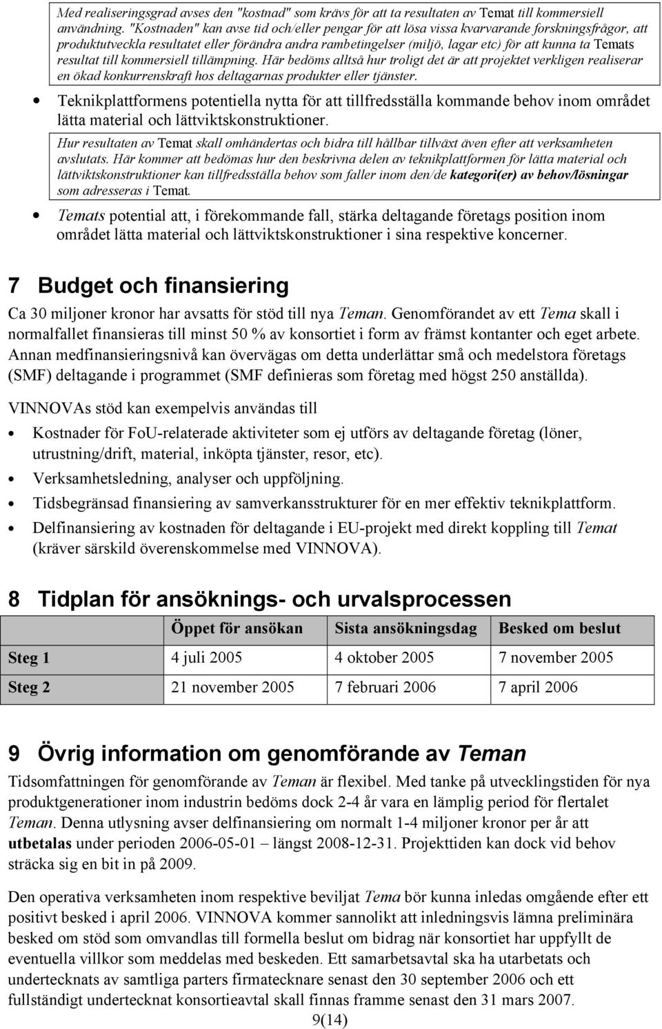 Temats resultat till kommersiell tillämpning. Här bedöms alltså hur troligt det är att projektet verkligen realiserar en ökad konkurrenskraft hos deltagarnas produkter eller tjänster.