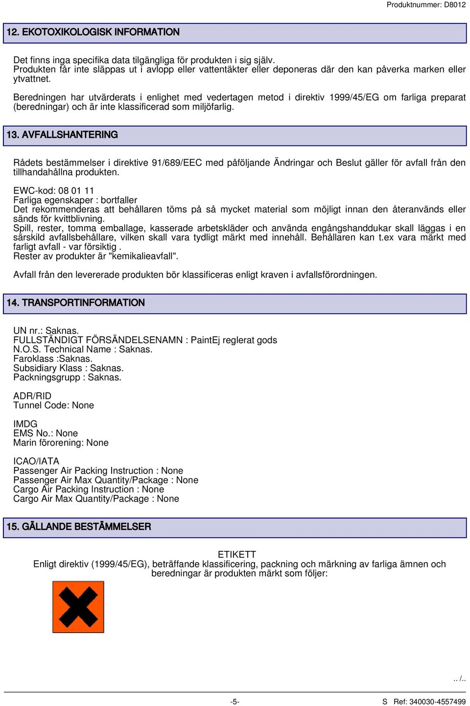 Beredningen har utvärderats i enlighet med vedertagen metod i direktiv 1999/45/EG om farliga preparat (beredningar) och är inte klassificerad som miljöfarlig. 13.