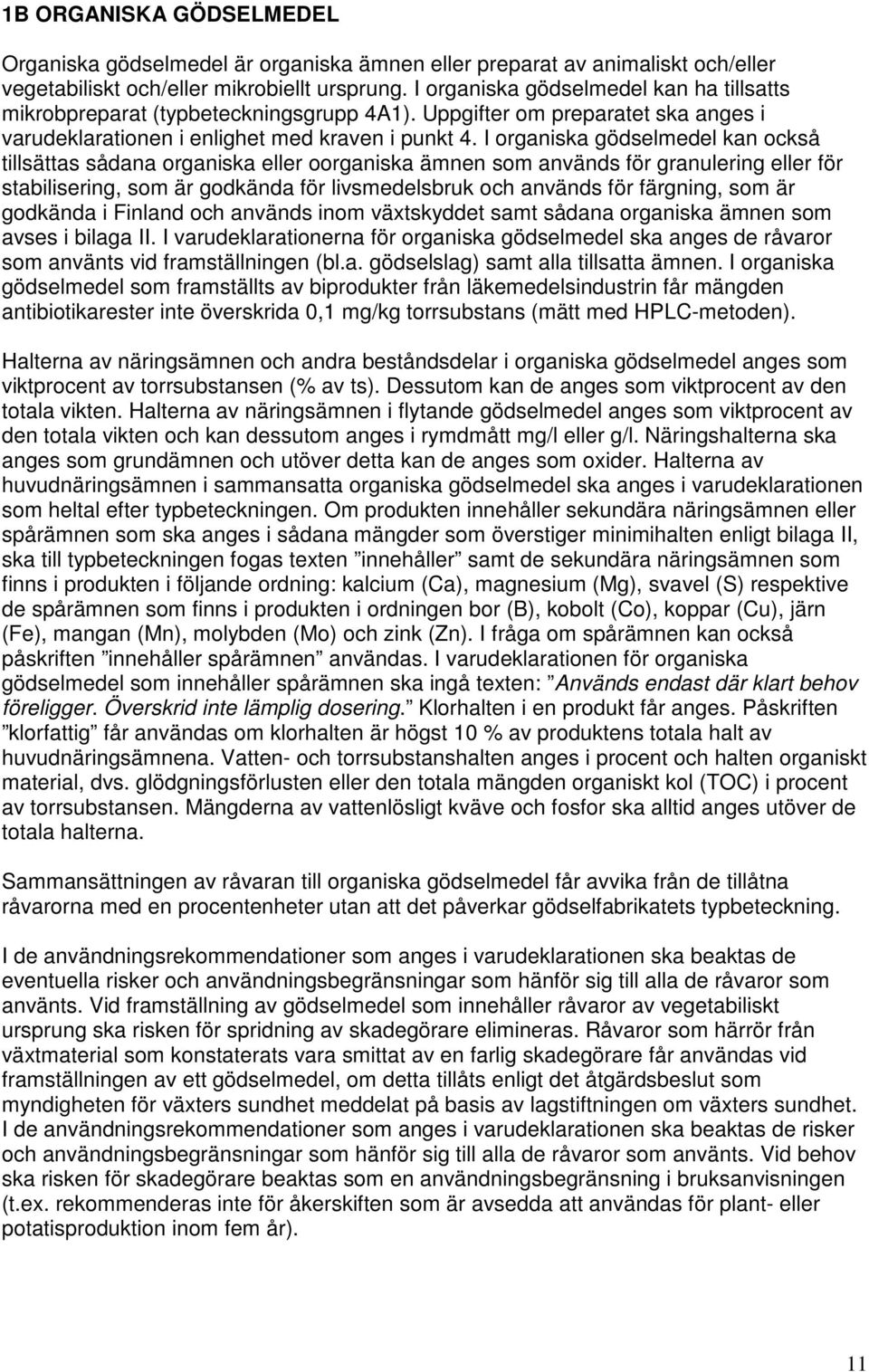 I organiska gödselmedel kan också tillsättas sådana organiska eller oorganiska ämnen som används för granulering eller för stabilisering, som är godkända för livsmedelsbruk och används för färgning,