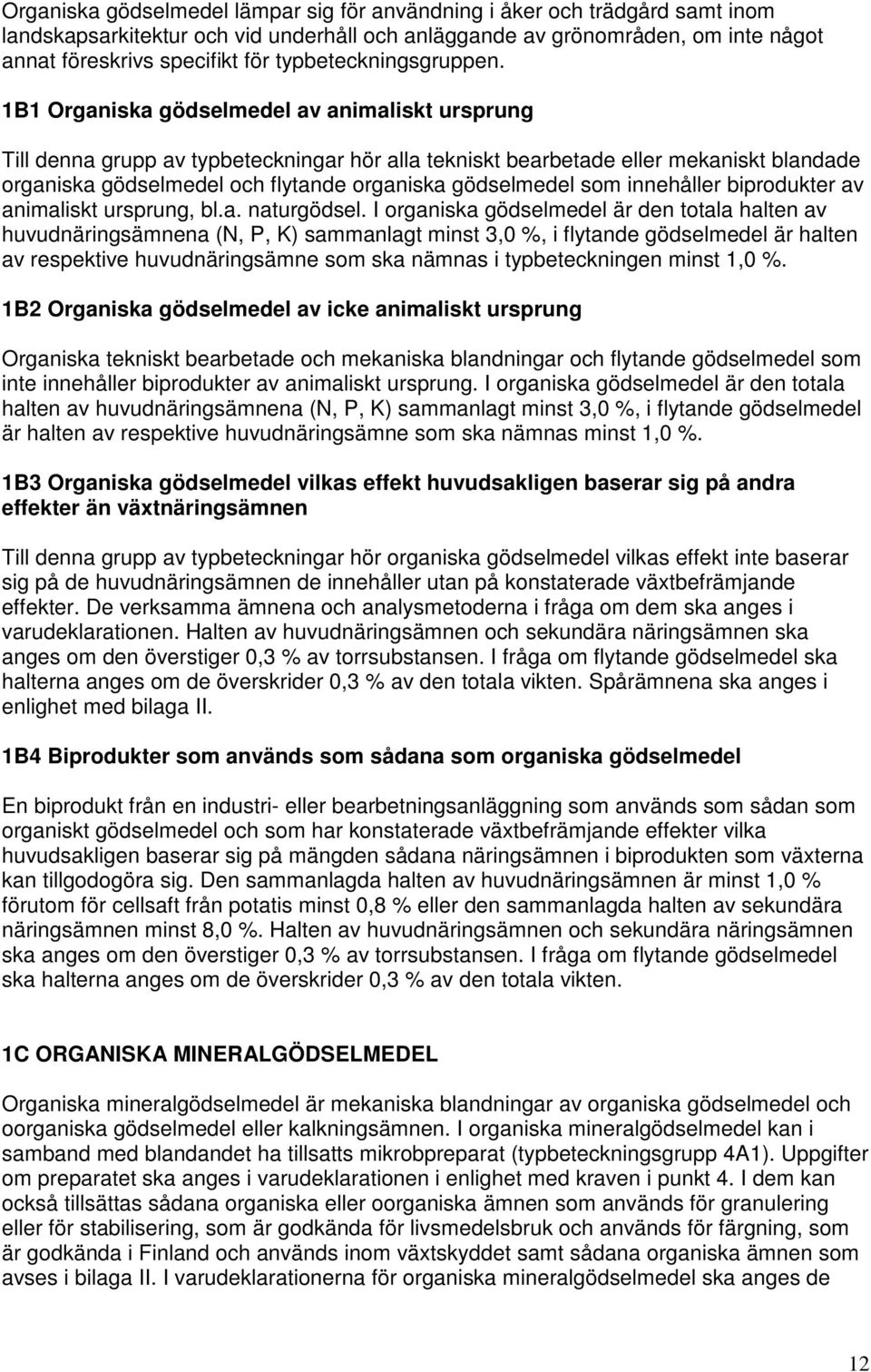 1B1 Organiska gödselmedel av animaliskt ursprung Till denna grupp av typbeteckningar hör alla tekniskt bearbetade eller mekaniskt blandade organiska gödselmedel och flytande organiska gödselmedel som