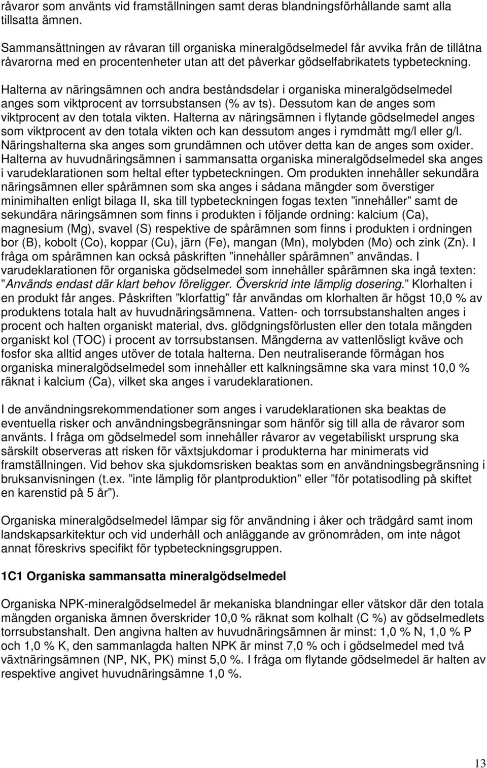 Halterna av näringsämnen och andra beståndsdelar i organiska mineralgödselmedel anges som viktprocent av torrsubstansen (% av ts). Dessutom kan de anges som viktprocent av den totala vikten.