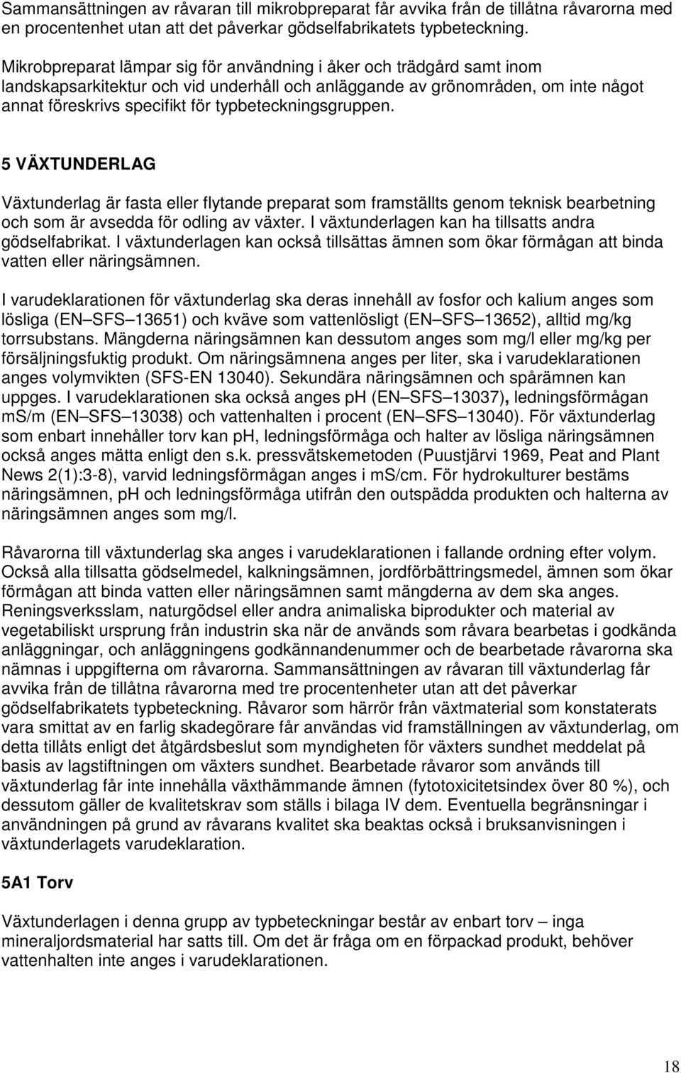 typbeteckningsgruppen. 5 VÄXTUNDERLAG Växtunderlag är fasta eller flytande preparat som framställts genom teknisk bearbetning och som är avsedda för odling av växter.