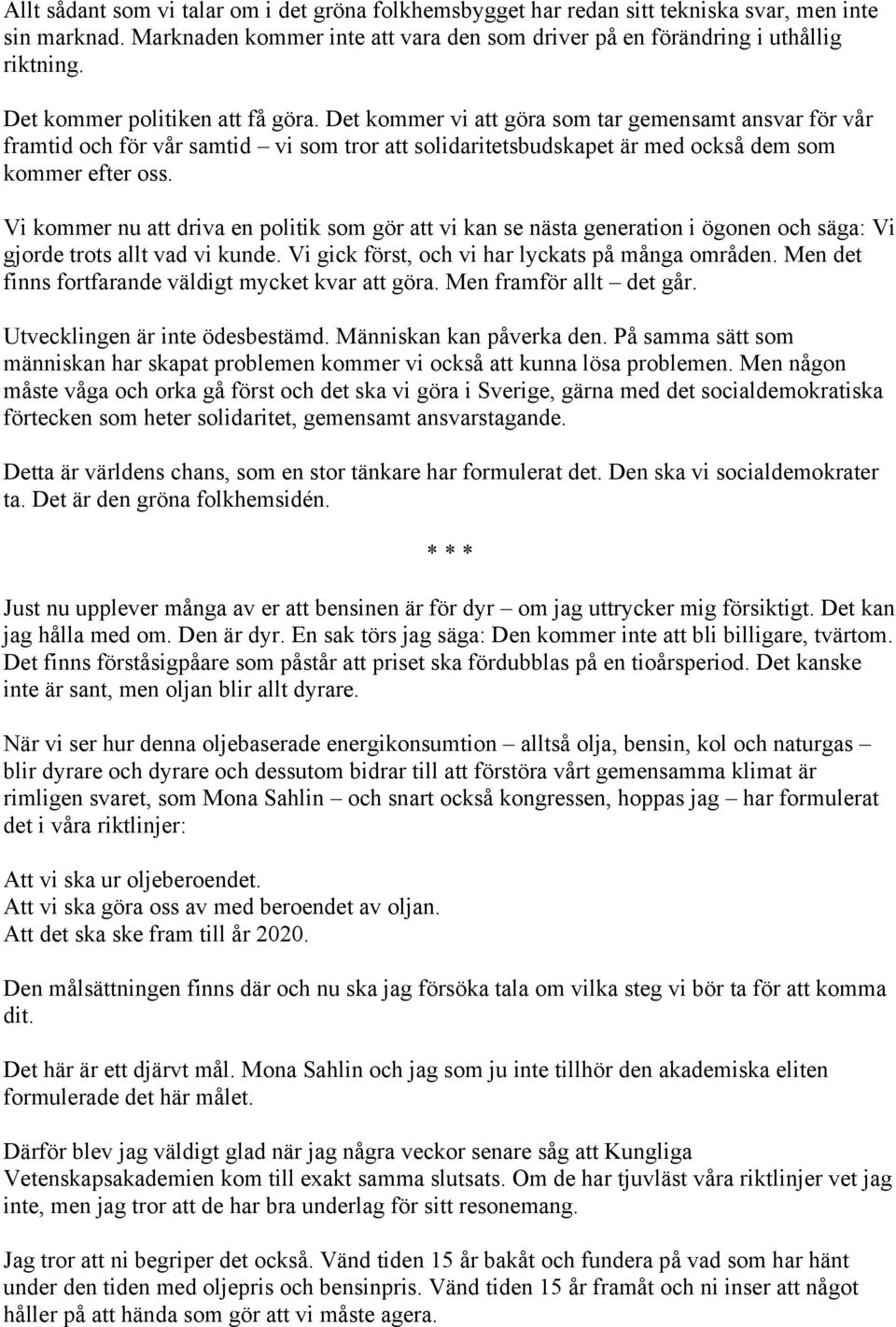 Vi kommer nu att driva en politik som gör att vi kan se nästa generation i ögonen och säga: Vi gjorde trots allt vad vi kunde. Vi gick först, och vi har lyckats på många områden.