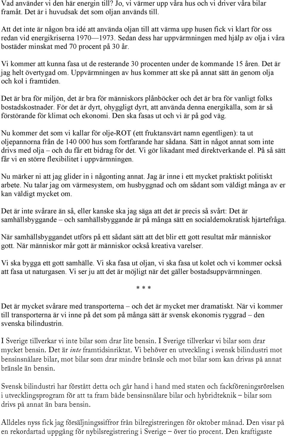 Sedan dess har uppvärmningen med hjälp av olja i våra bostäder minskat med 70 procent på 30 år. Vi kommer att kunna fasa ut de resterande 30 procenten under de kommande 15 åren.