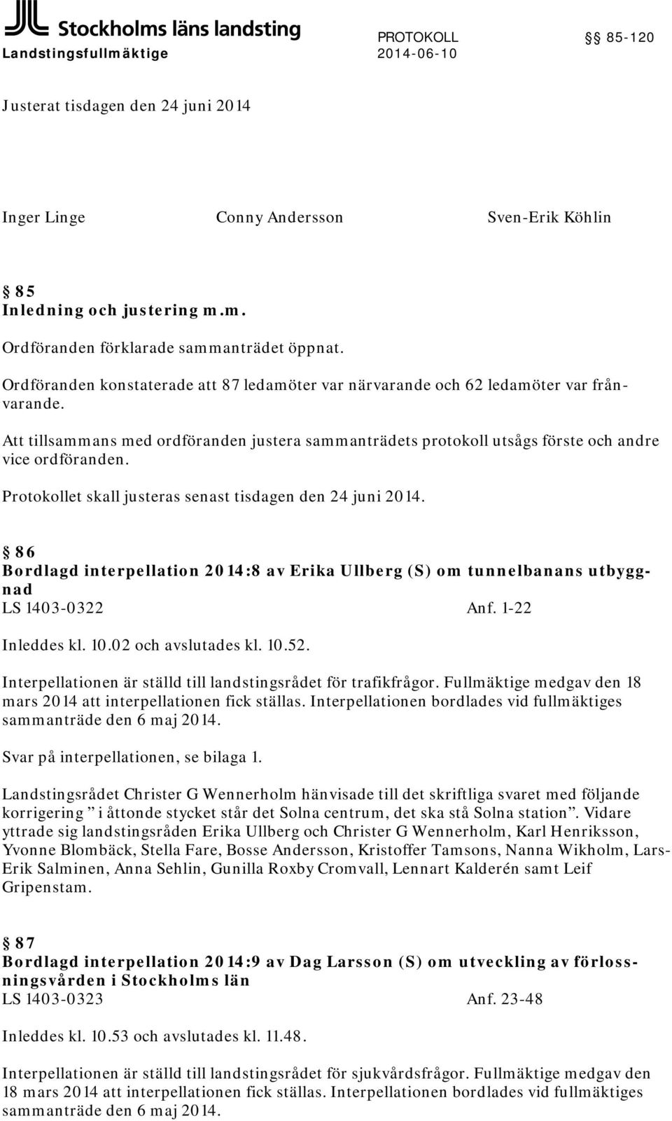 Protokollet skall justeras senast tisdagen den 24 juni 2014. 86 Bordlagd interpellation 2014:8 av Erika Ullberg (S) om tunnelbanans utbyggnad LS 1403-0322 Anf. 1-22 Inleddes kl. 10.