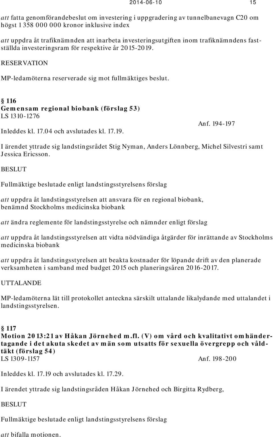 116 Gemensam regional biobank (förslag 53) LS 1310-1276 Inleddes kl. 17.04 och avslutades kl. 17.19. Anf.