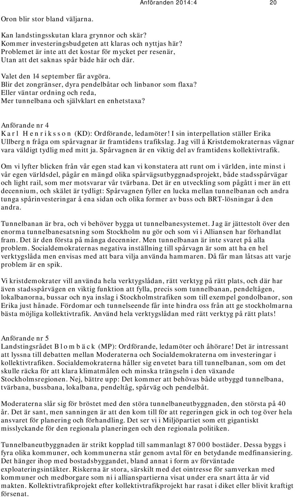 Eller väntar ordning och reda, Mer tunnelbana och självklart en enhetstaxa? Anförande nr 4 Karl Henriksson (KD): Ordförande, ledamöter!