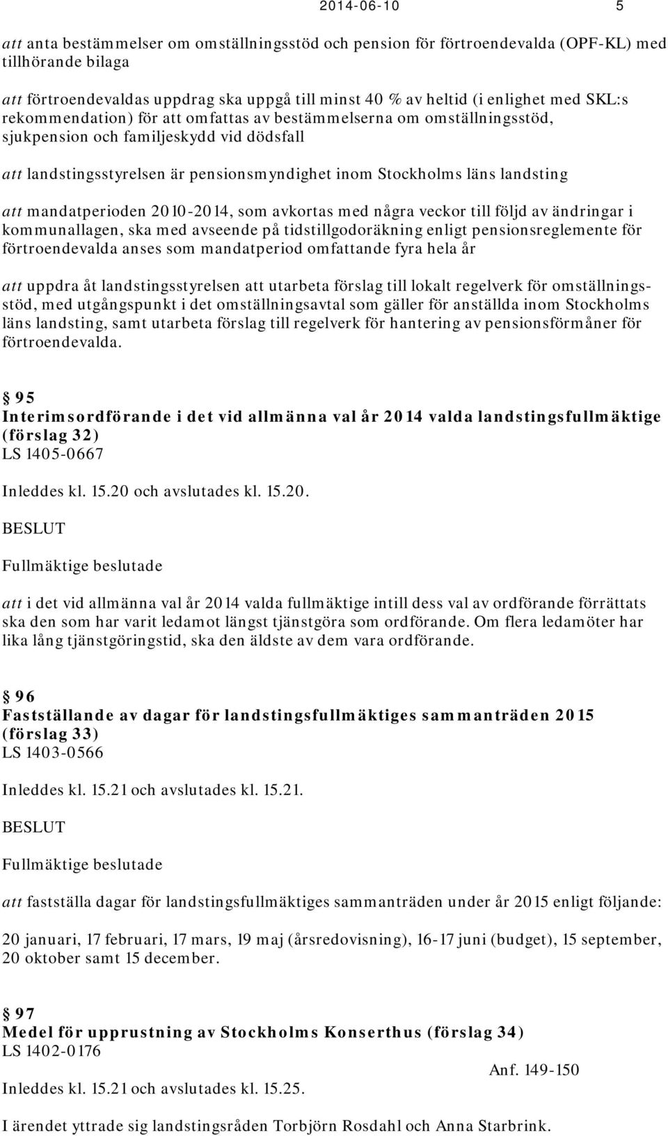 mandatperioden 2010-2014, som avkortas med några veckor till följd av ändringar i kommunallagen, ska med avseende på tidstillgodoräkning enligt pensionsreglemente för förtroendevalda anses som