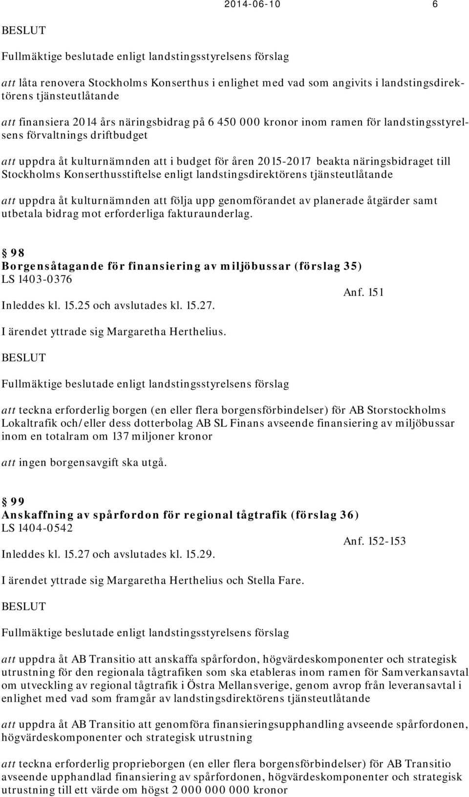 till Stockholms Konserthusstiftelse enligt landstingsdirektörens tjänsteutlåtande att uppdra åt kulturnämnden att följa upp genomförandet av planerade åtgärder samt utbetala bidrag mot erforderliga