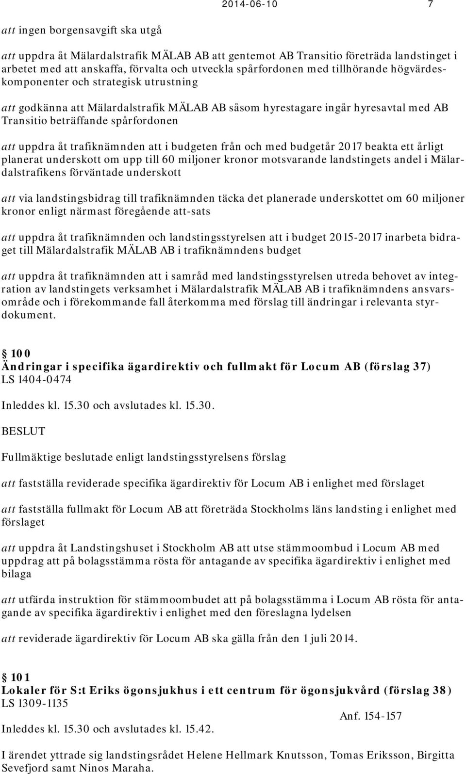 trafiknämnden att i budgeten från och med budgetår 2017 beakta ett årligt planerat underskott om upp till 60 miljoner kronor motsvarande landstingets andel i Mälardalstrafikens förväntade underskott