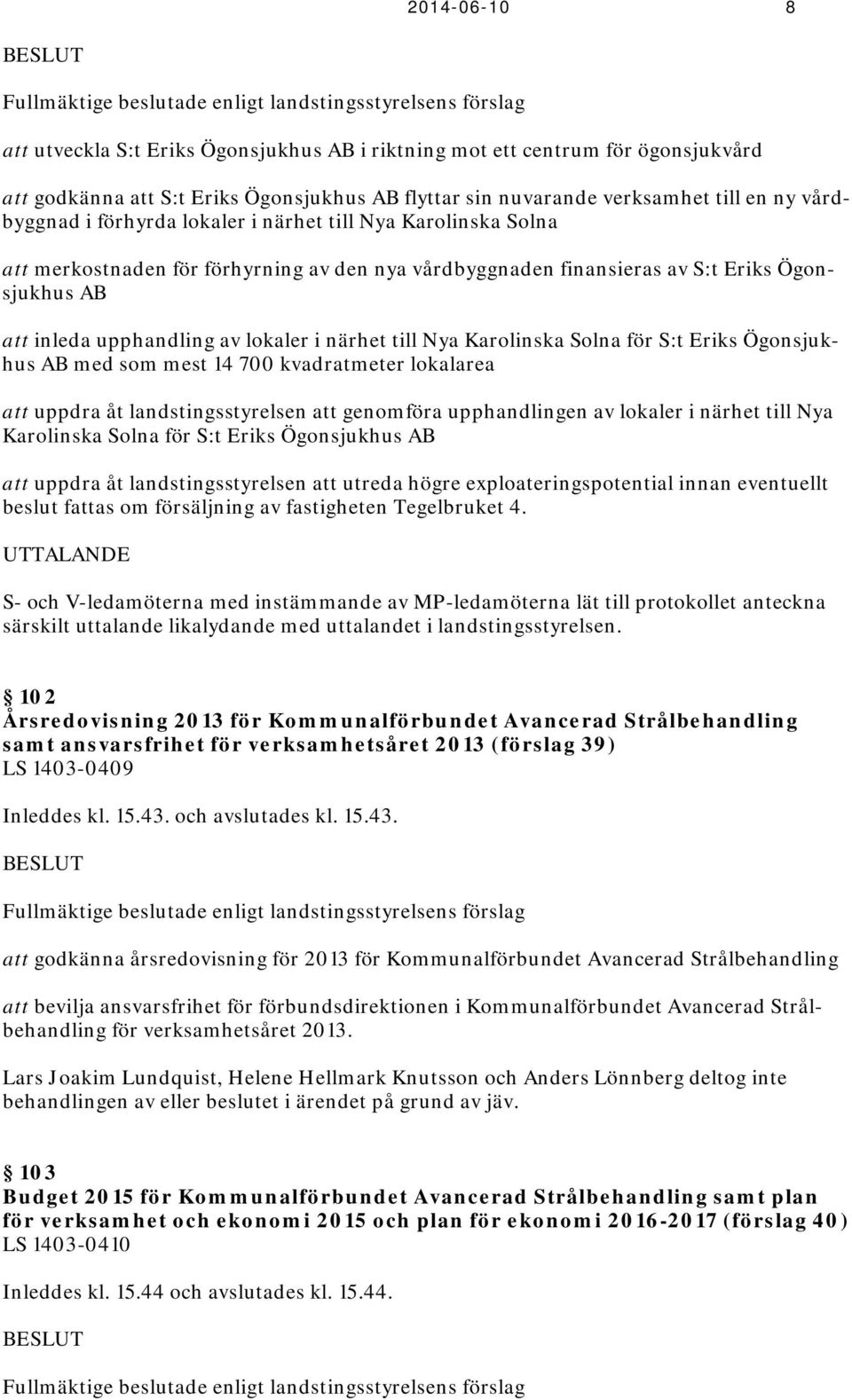 Ögonsjukhus AB att inleda upphandling av lokaler i närhet till Nya Karolinska Solna för S:t Eriks Ögonsjukhus AB med som mest 14 700 kvadratmeter lokalarea att uppdra åt landstingsstyrelsen att