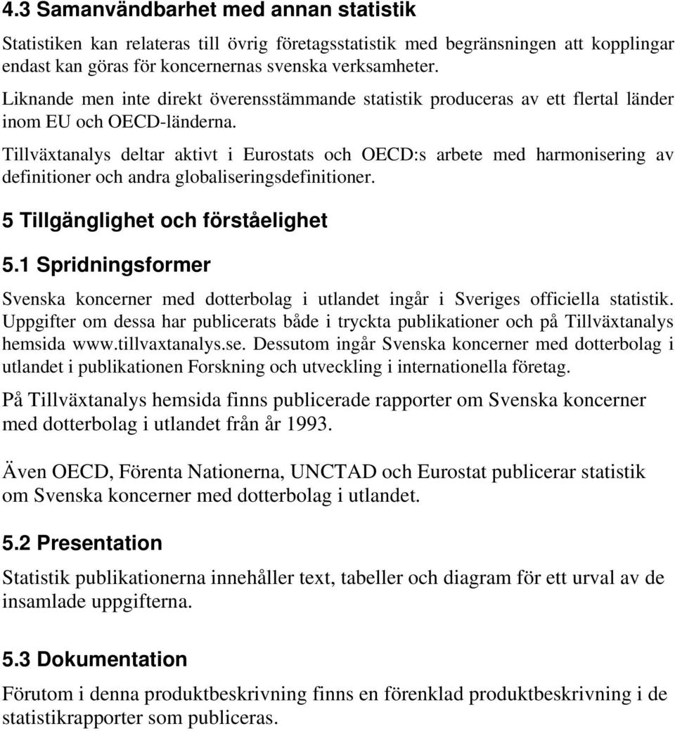 Tillväxtanalys deltar aktivt i Eurostats och OECD:s arbete med harmonisering av definitioner och andra globaliseringsdefinitioner. 5 Tillgänglighet och förståelighet 5.