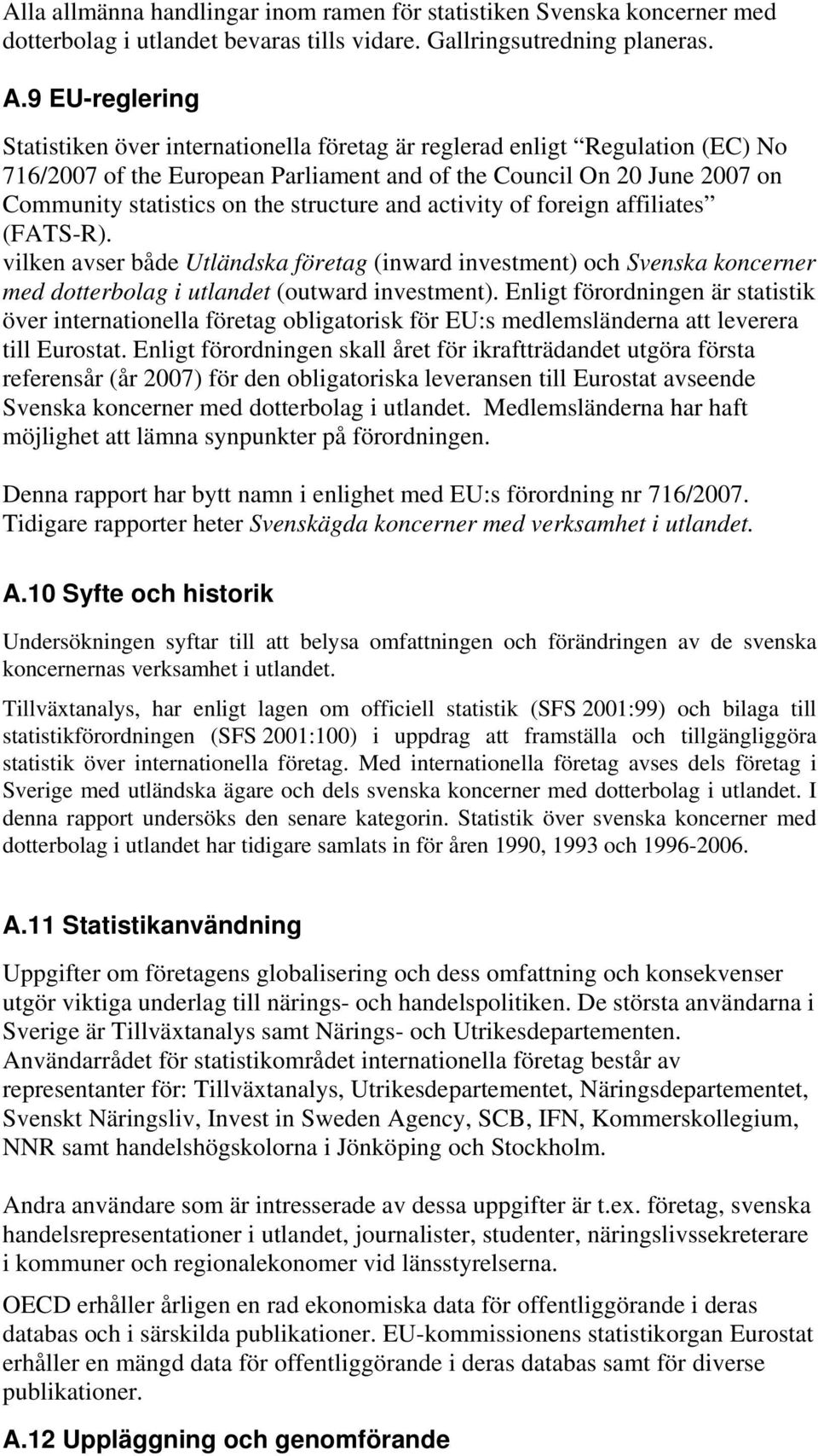 structure and activity of foreign affiliates (FATS-R). vilken avser både Utländska företag (inward investment) och Svenska koncerner med dotterbolag i utlandet (outward investment).