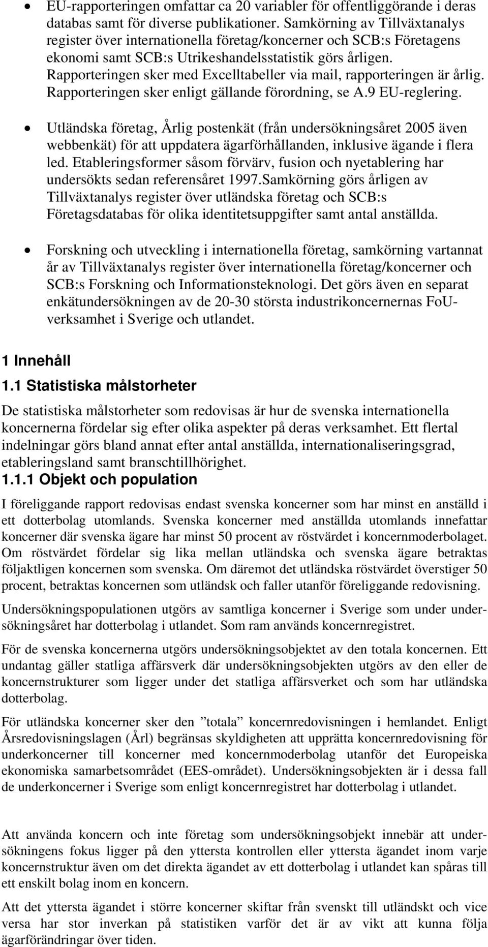 Rapporteringen sker med Excelltabeller via mail, rapporteringen är årlig. Rapporteringen sker enligt gällande förordning, se A.9 EU-reglering.