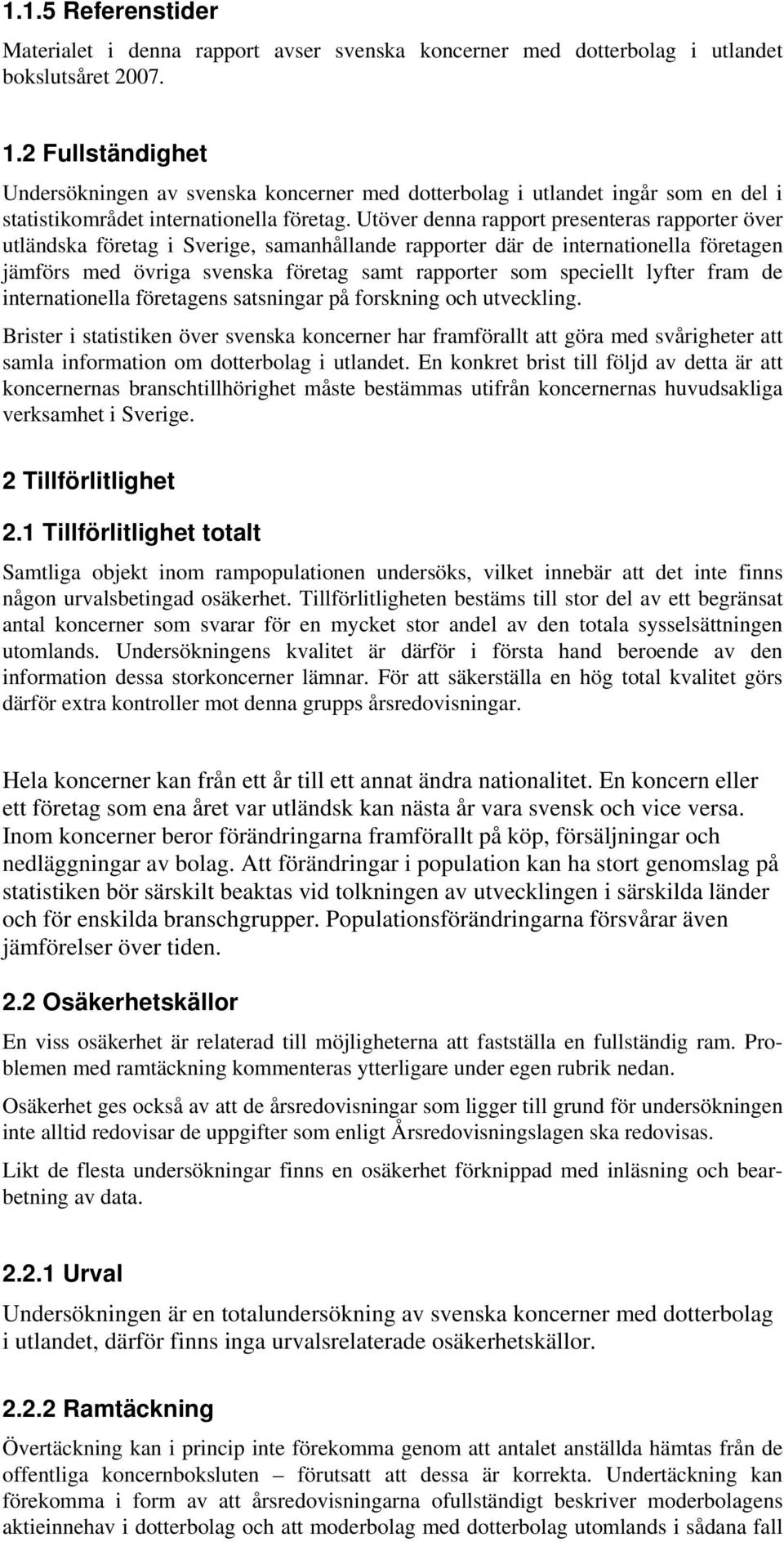 Utöver denna rapport presenteras rapporter över utländska företag i Sverige, samanhållande rapporter där de internationella företagen jämförs med övriga svenska företag samt rapporter som speciellt