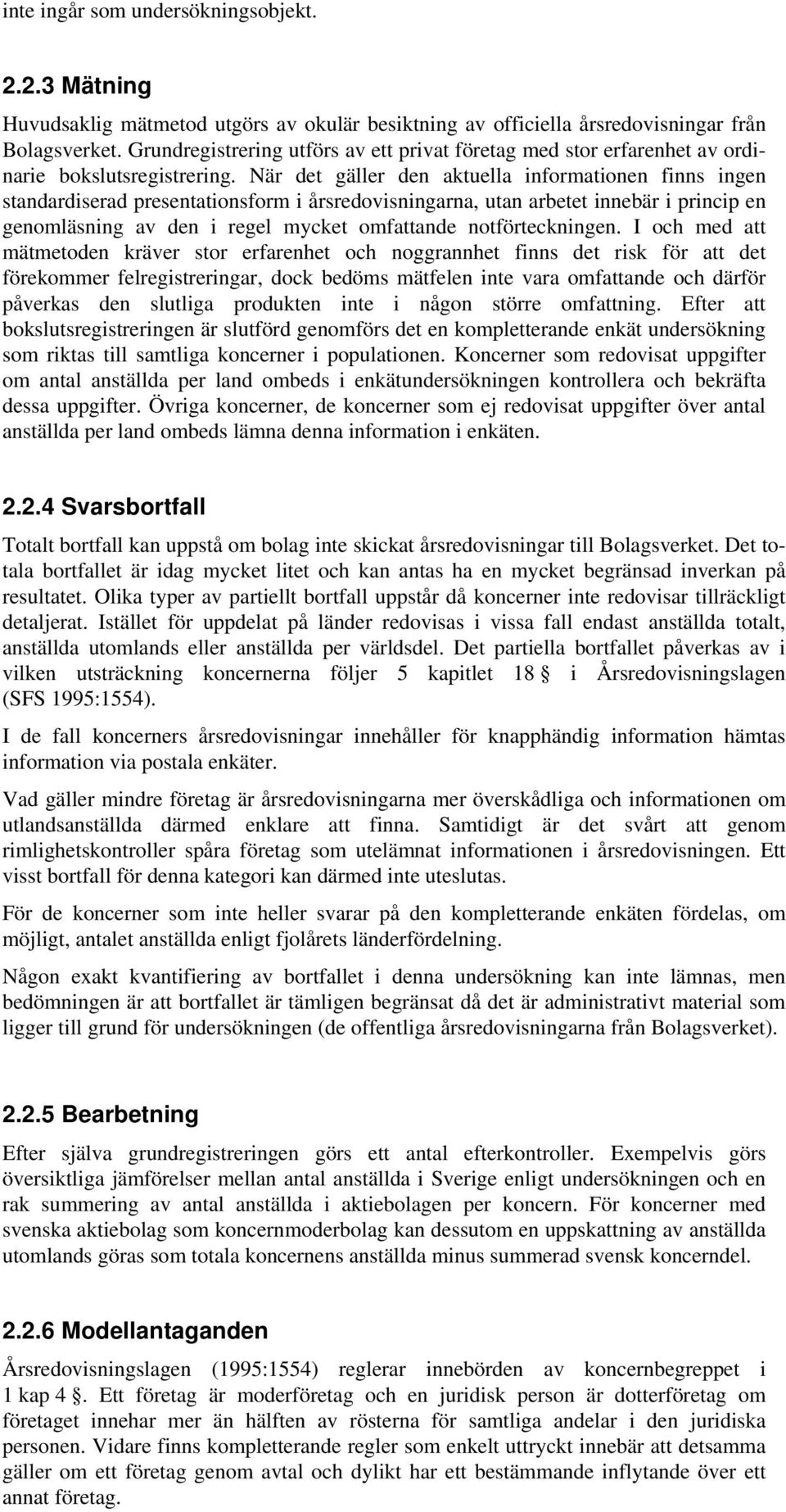 När det gäller den aktuella informationen finns ingen standardiserad presentationsform i årsredovisningarna, utan arbetet innebär i princip en genomläsning av den i regel mycket omfattande