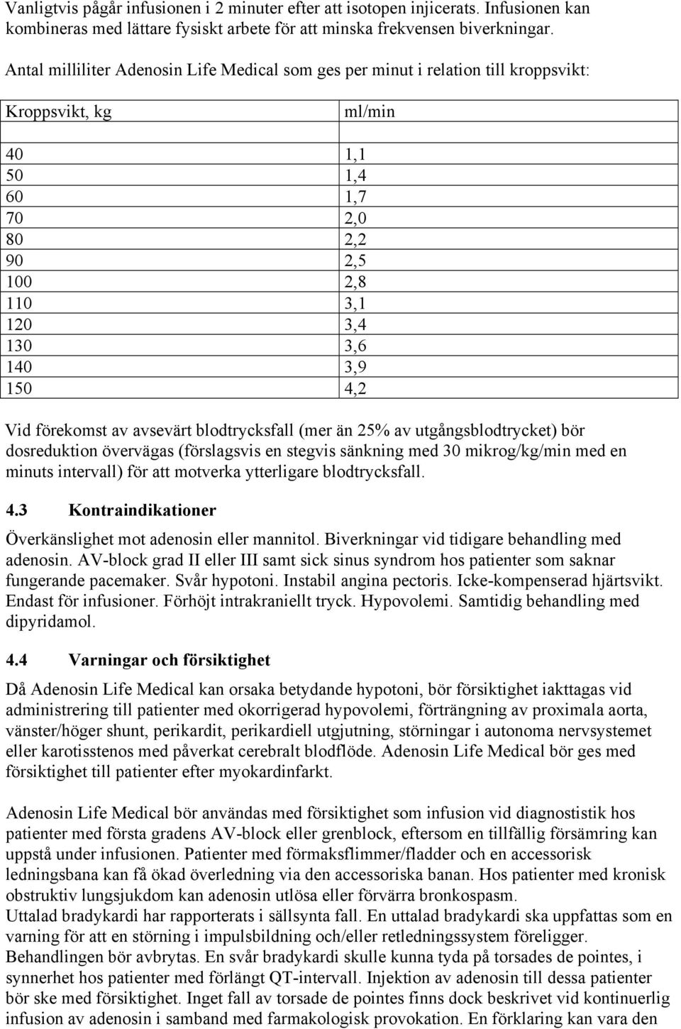 Vid förekomst av avsevärt blodtrycksfall (mer än 25% av utgångsblodtrycket) bör dosreduktion övervägas (förslagsvis en stegvis sänkning med 30 mikrog/kg/min med en minuts intervall) för att motverka