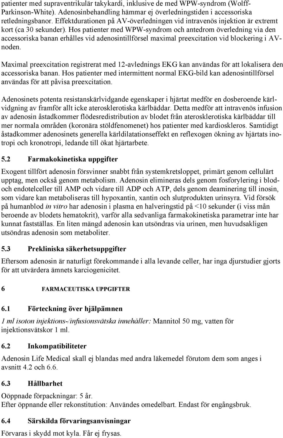 Hos patienter med WPW-syndrom och antedrom överledning via den accessoriska banan erhålles vid adenosintillförsel maximal preexcitation vid blockering i AVnoden.