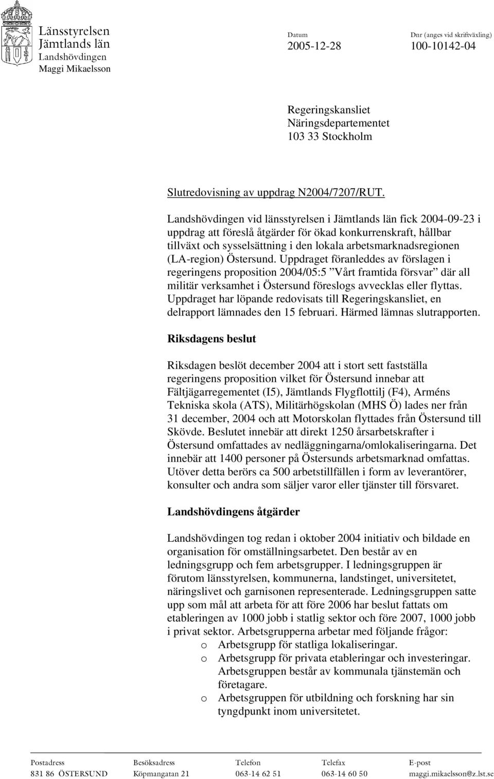 (LA-region) Östersund. Uppdraget föranleddes av förslagen i regeringens proposition 2004/05:5 Vårt framtida försvar där all militär verksamhet i Östersund föreslogs avvecklas eller flyttas.