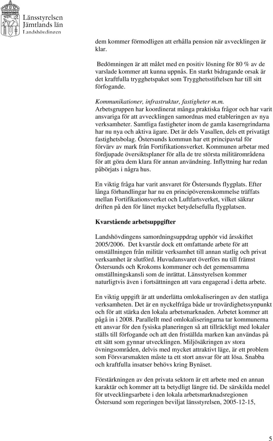 Trygghetsstiftelsen har till sitt förfogande. Kommunikationer, infrastruktur, fastigheter m.m. Arbetsgruppen har koordinerat många praktiska frågor och har varit ansvariga för att avvecklingen samordnas med etableringen av nya verksamheter.