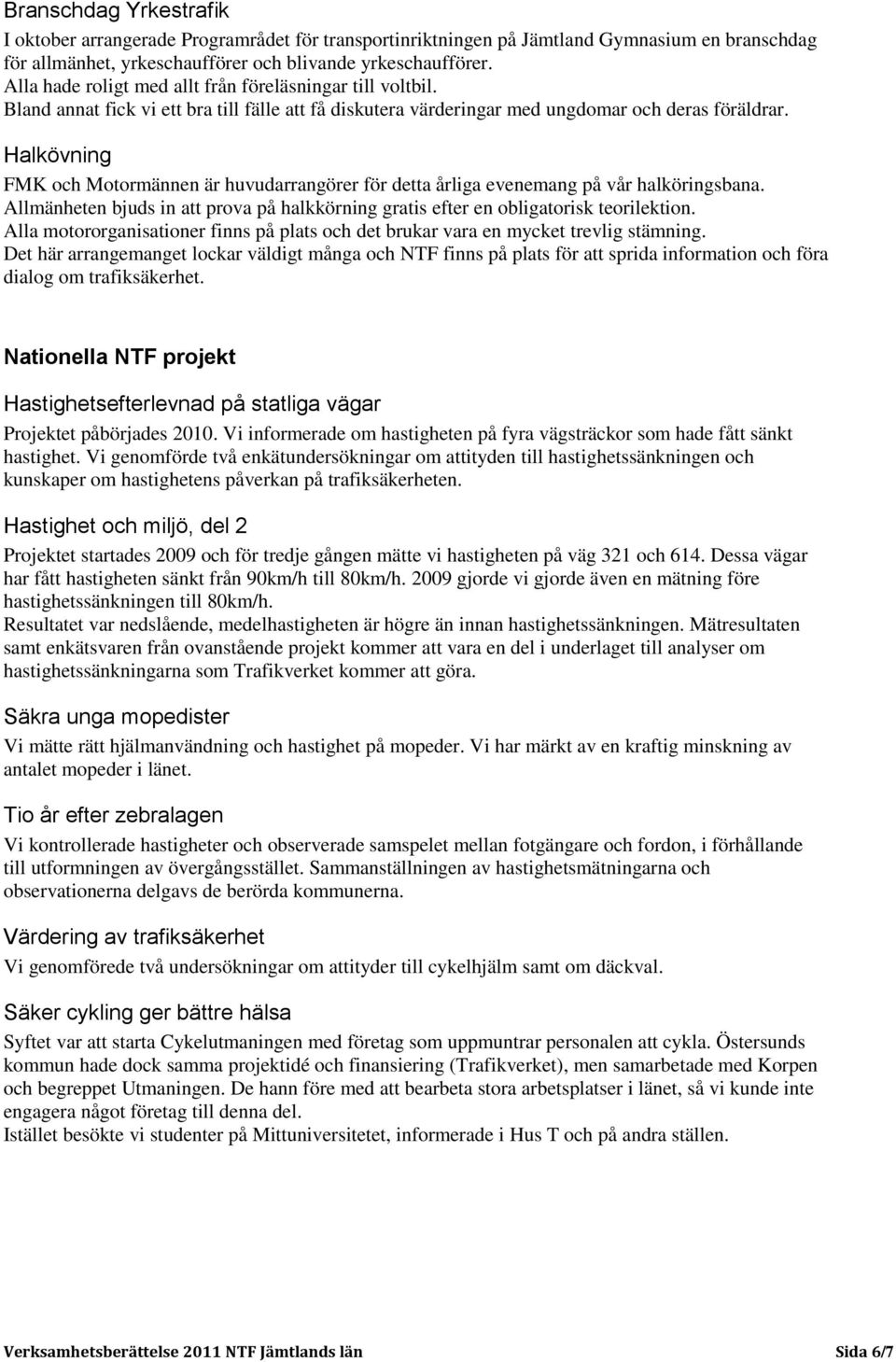 Halkövning FMK och Motormännen är huvudarrangörer för detta årliga evenemang på vår halköringsbana. Allmänheten bjuds in att prova på halkkörning gratis efter en obligatorisk teorilektion.