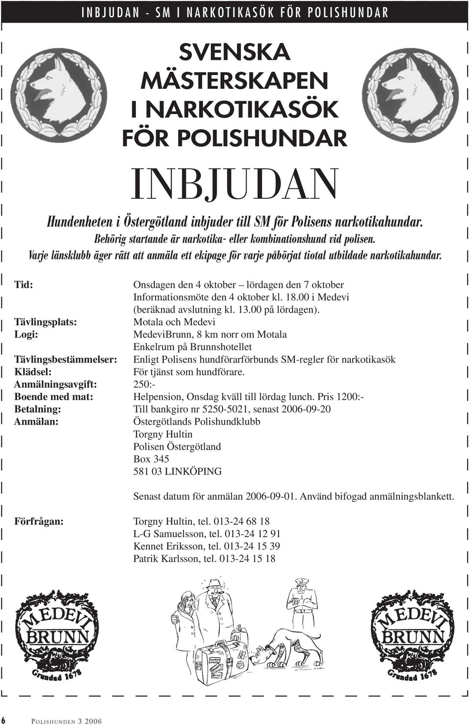 Tävlingsplats: Logi: Onsdagen den 4 oktober lördagen den 7 oktober Informationsmöte den 4 oktober kl. 18.00 i Medevi (beräknad avslutning kl. 13.00 på lördagen).