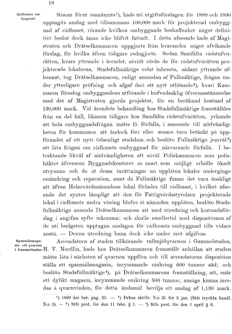 I detta afseende hade af Magistraten och Drätselkammaren uppgjorts från hvaranclra något afvikande förslag, för hvilka äfven tidigare redogjorts.