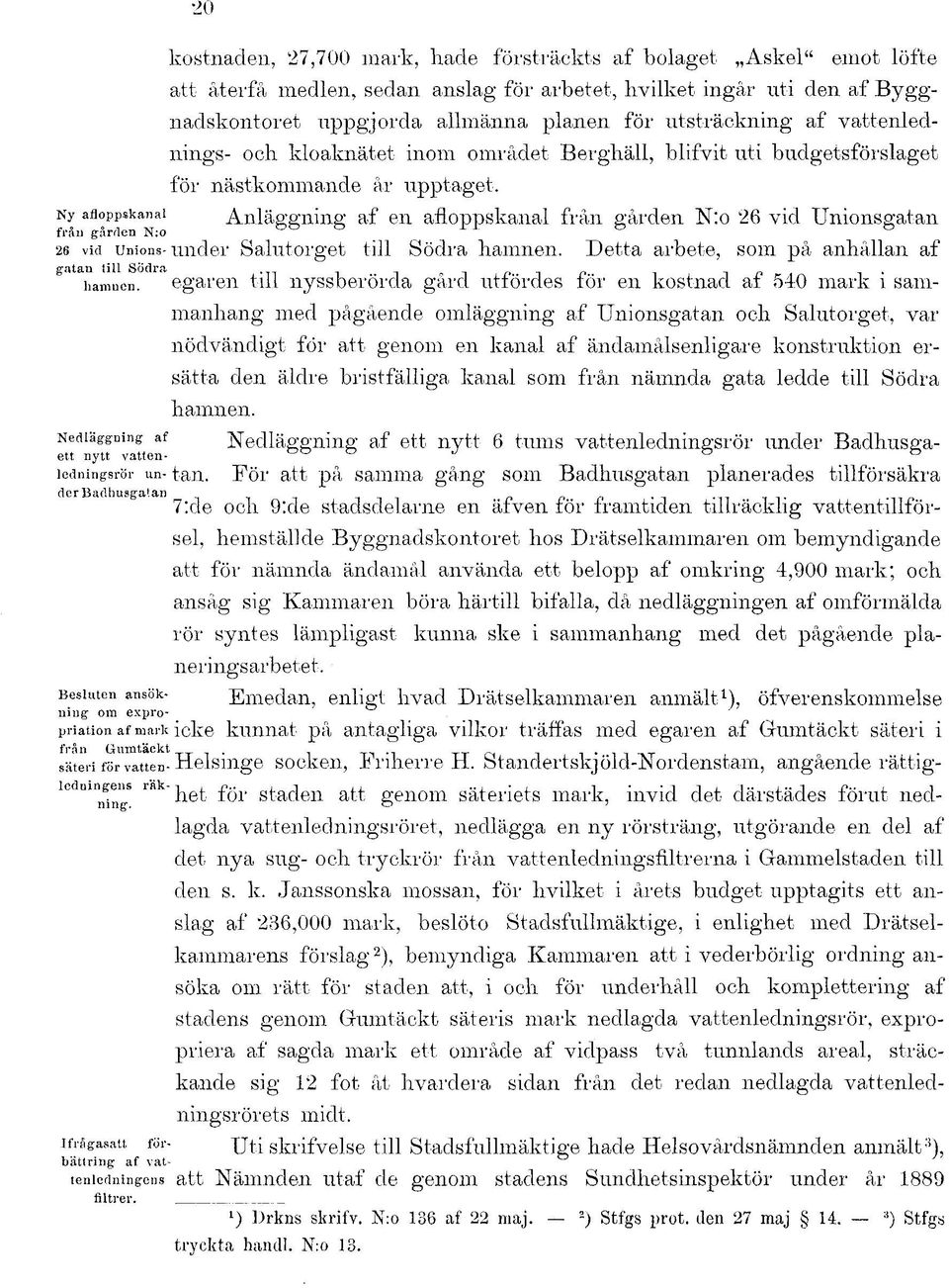 Anläggning af en afloppskanal från gården N:o 26 vid Unionsgatan N-äggning^ Nedläggning af ett nytt 6 tums vattenledningsrör under Badhusgaledningsrör un- tan.