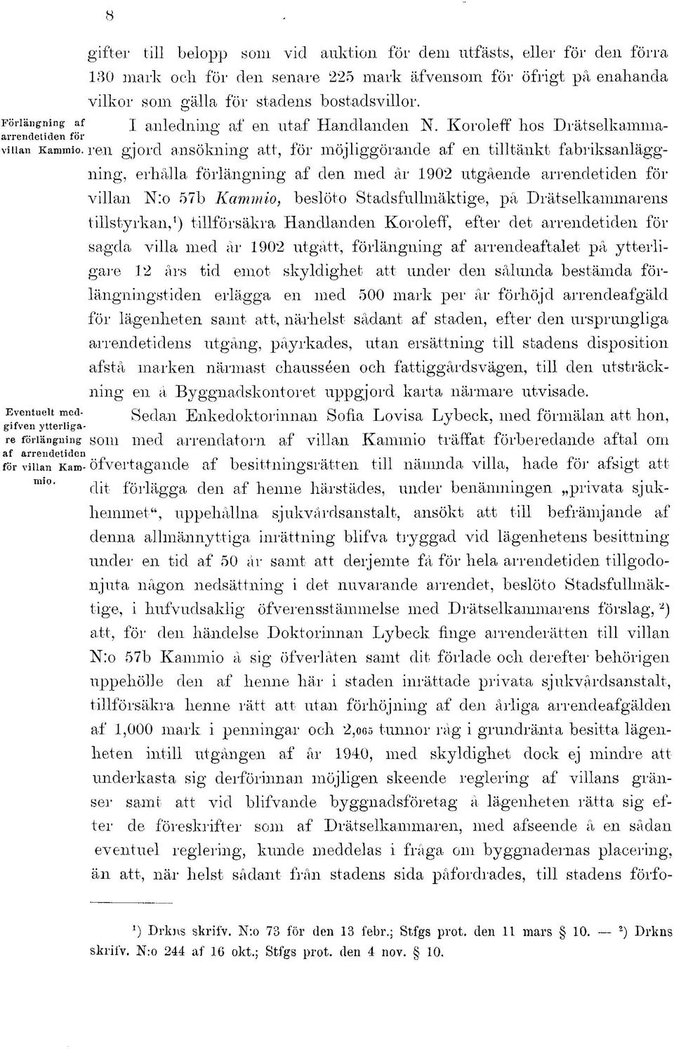 ren gjord ansökning att, för möjliggörande af en tilltänkt fabriksanläggning, erhålla förlängning af den med år 1902 utgående arrendetiden för villan N:o 57b Kammio, beslöto Stadsfullmäktige, på