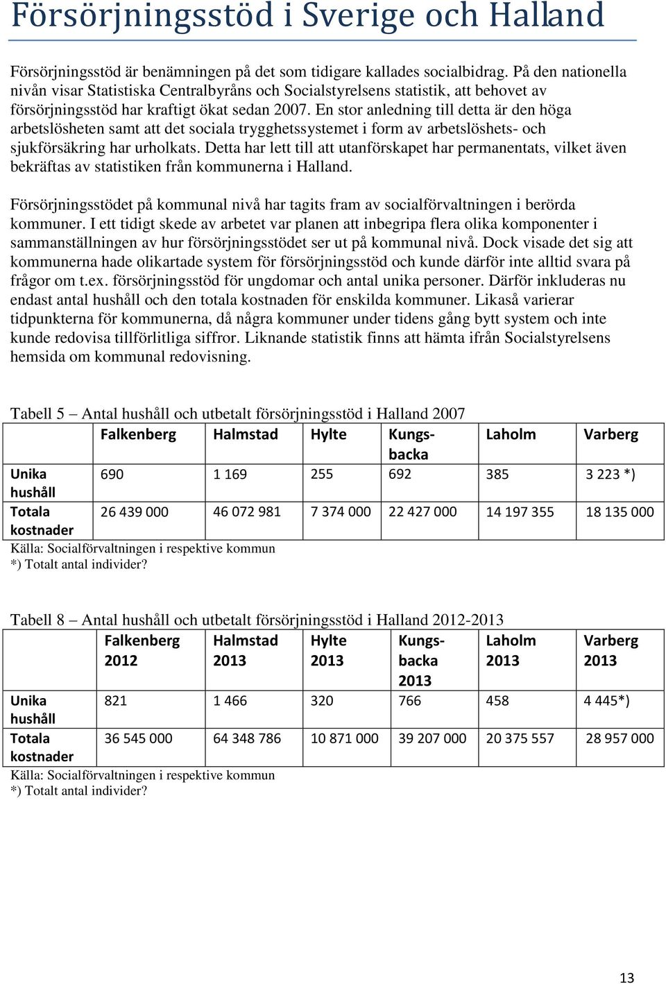 En stor anledning till detta är den höga arbetslösheten samt att det sociala trygghetssystemet i form av arbetslöshets- och sjukförsäkring har urholkats.