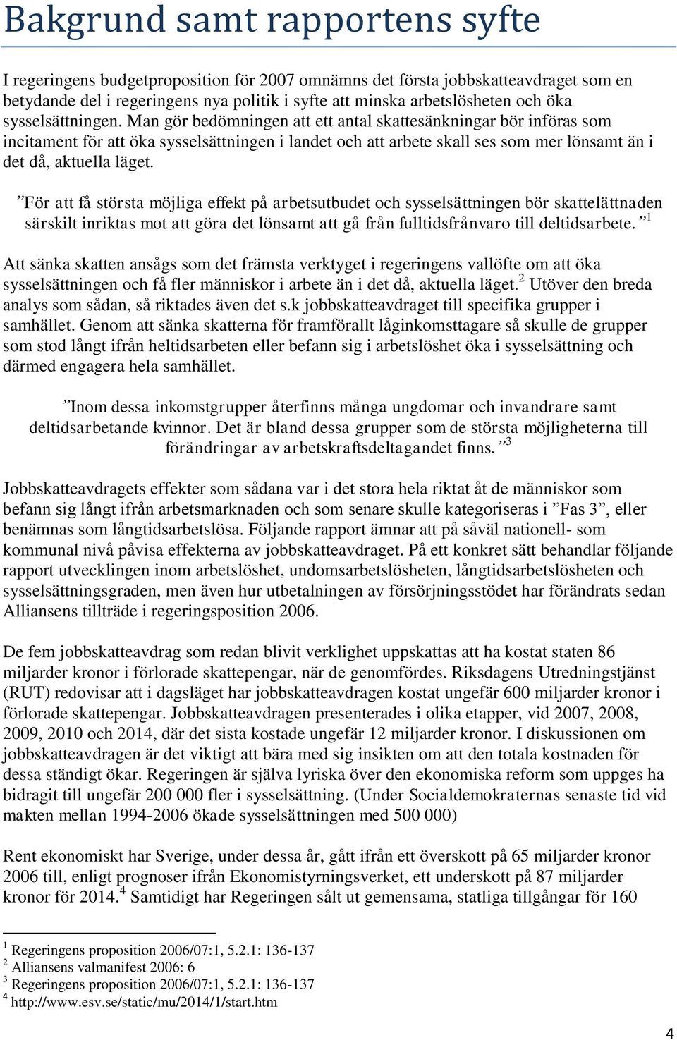 Man gör bedömningen att ett antal skattesänkningar bör införas som incitament för att öka sysselsättningen i landet och att arbete skall ses som mer lönsamt än i det då, aktuella läget.