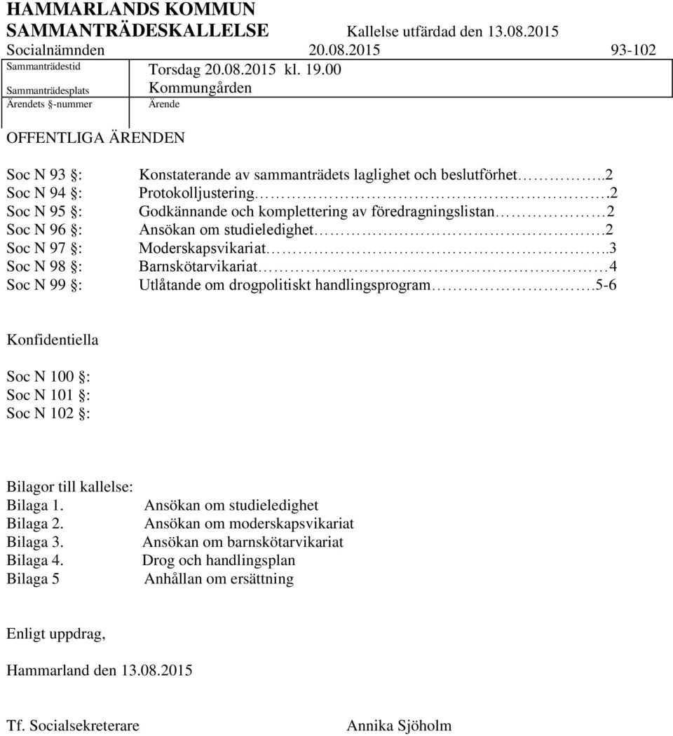 beslutförhet..2 Protokolljustering.2 Godkännande och komplettering av föredragningslistan 2 Ansökan om studieledighet.2 Moderskapsvikariat.