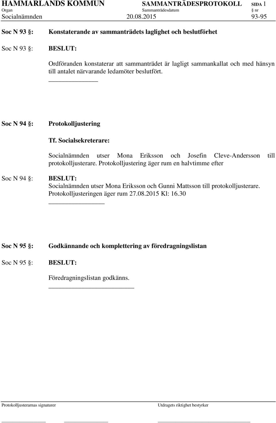 antalet närvarande ledamöter beslutfört. Soc N 94 : Protokolljustering Tf.