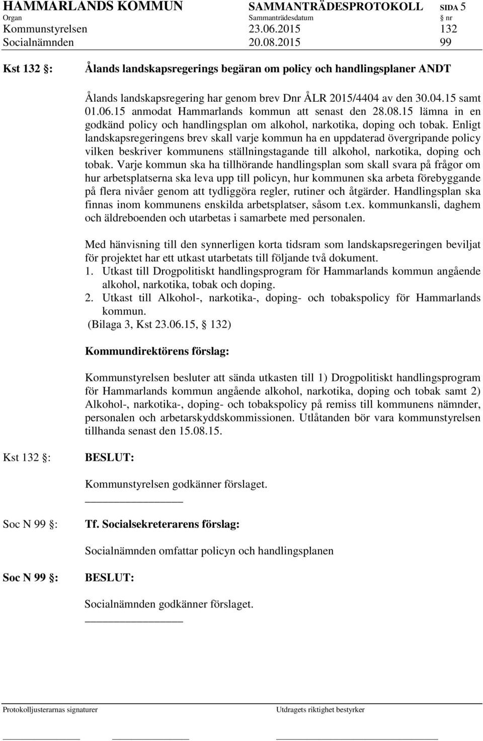 15 anmodat Hammarlands kommun att senast den 28.08.15 lämna in en godkänd policy och handlingsplan om alkohol, narkotika, doping och tobak.