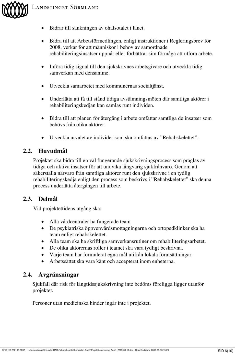 utföra arbete. Införa tidig signal till den sjukskrivnes arbetsgivare och utveckla tidig samverkan med densamme. Utveckla samarbetet med kommunernas socialtjänst.