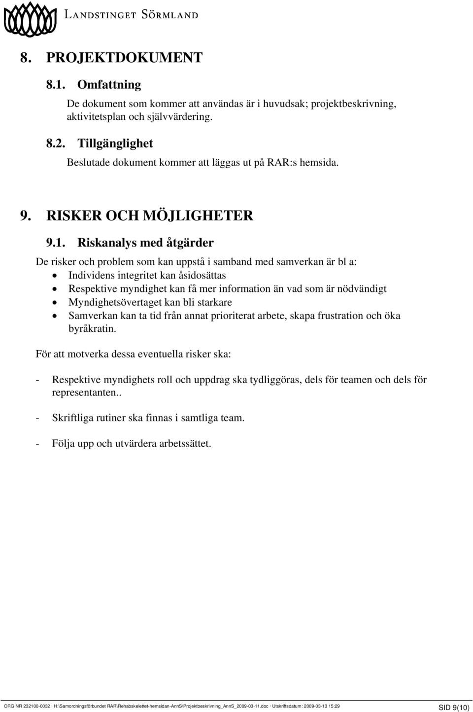 Riskanalys med åtgärder De risker och problem som kan uppstå i samband med samverkan är bl a: Individens integritet kan åsidosättas Respektive myndighet kan få mer information än vad som är