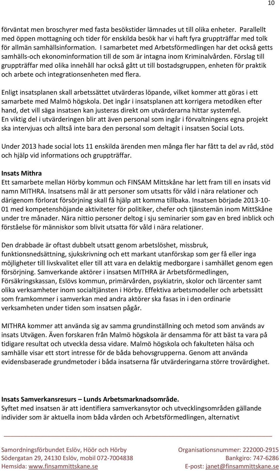 I samarbetet med Arbetsförmedlingen har det också getts samhälls-och ekonominformation till de som är intagna inom Kriminalvården.