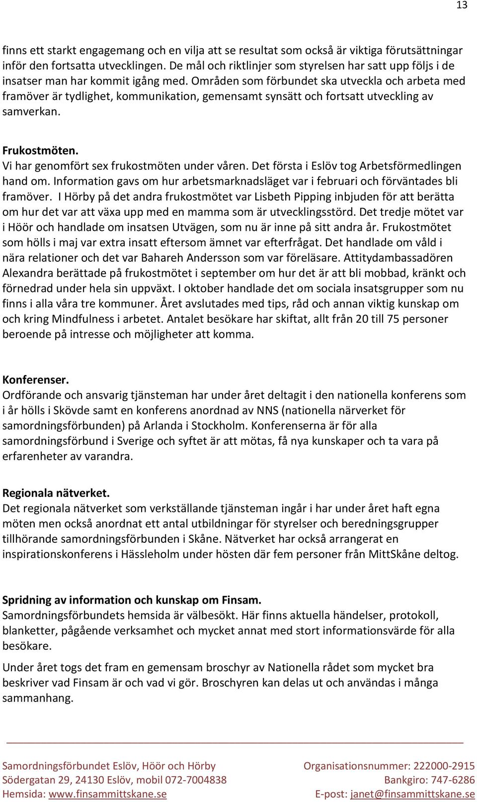 Områden som förbundet ska utveckla och arbeta med framöver är tydlighet, kommunikation, gemensamt synsätt och fortsatt utveckling av samverkan. Frukostmöten.