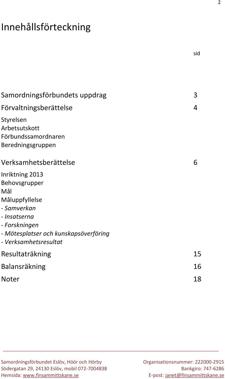 Inriktning 2013 Behovsgrupper Mål Måluppfyllelse - Samverkan - Insatserna - Forskningen -