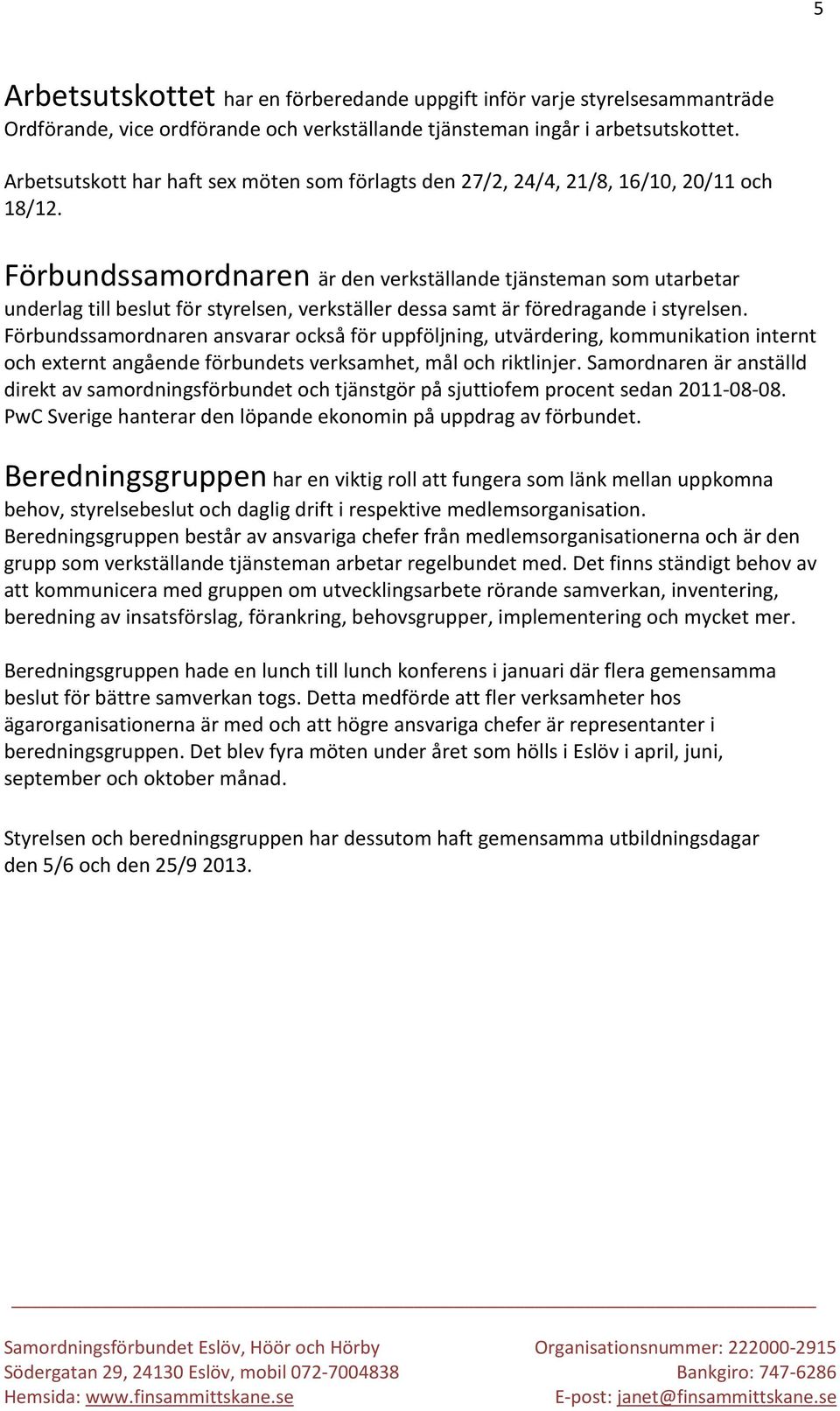 Förbundssamordnaren är den verkställande tjänsteman som utarbetar underlag till beslut för styrelsen, verkställer dessa samt är föredragande i styrelsen.