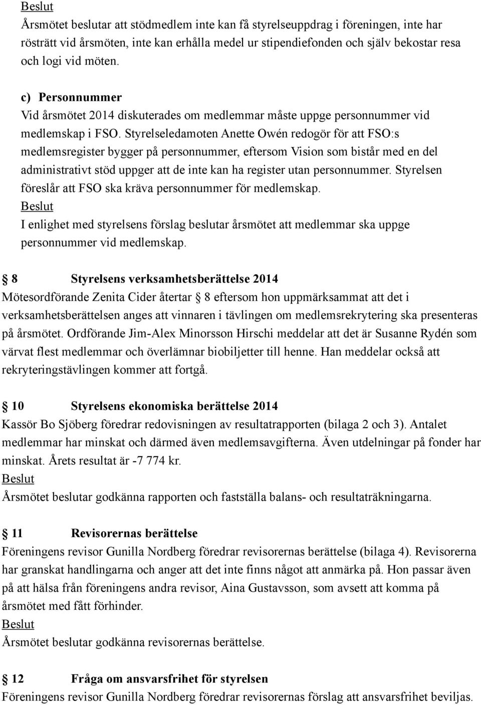 Styrelseledamoten Anette Owén redogör för att FSO:s medlemsregister bygger på personnummer, eftersom Vision som bistår med en del administrativt stöd uppger att de inte kan ha register utan