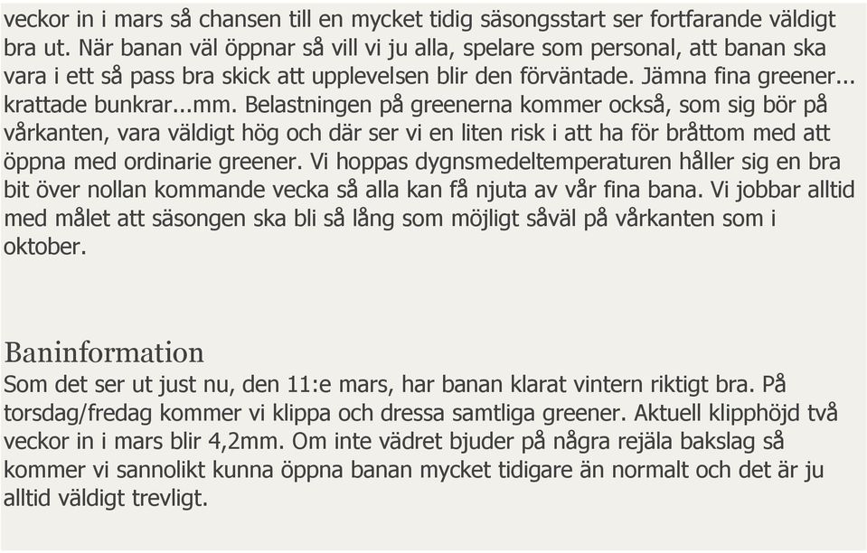 Belastningen på greenerna kommer också, som sig bör på vårkanten, vara väldigt hög och där ser vi en liten risk i att ha för bråttom med att öppna med ordinarie greener.