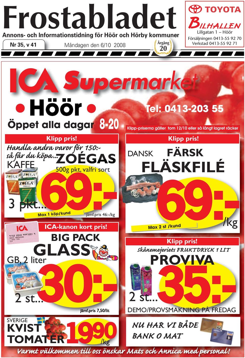 BIG PACK GLASS Tel: 0413-203 55 Klipp-priserna gäller tom 12/10 eller så långt lagret räcker DANSK Klipp pris! FÄRSK 90 Max 2 st /kund Klipp pris! Handla andra varor för 150:- så får du köpa.