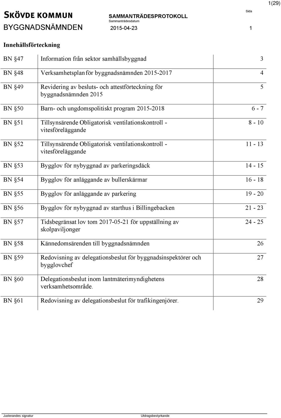 Obligatorisk ventilationskontroll - vitesföreläggande 8-10 11-13 BN 53 Bygglov för nybyggnad av parkeringsdäck 14-15 BN 54 Bygglov för anläggande av bullerskärmar 16-18 BN 55 Bygglov för anläggande