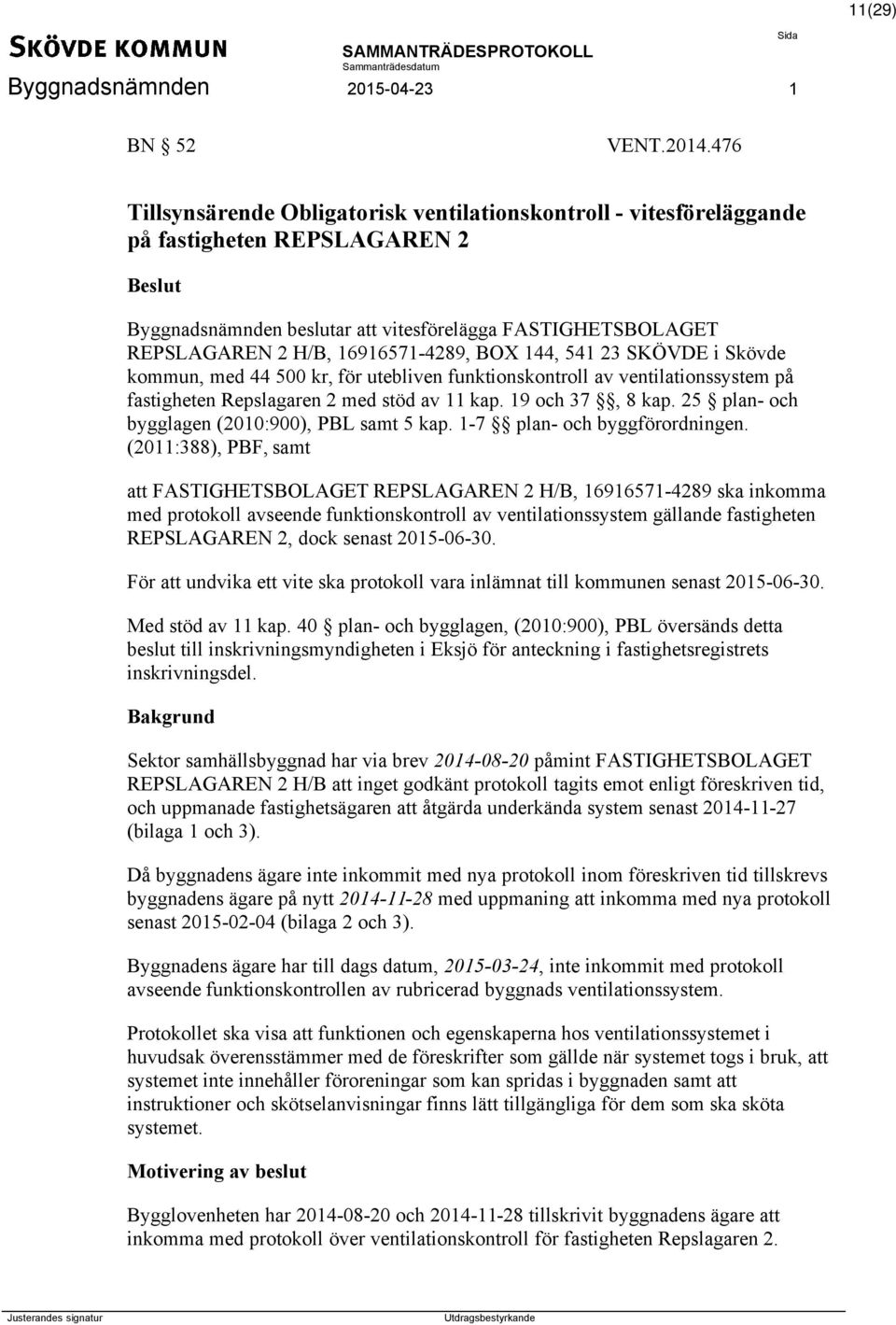 16916571-4289, BOX 144, 541 23 SKÖVDE i Skövde kommun, med 44 500 kr, för utebliven funktionskontroll av ventilationssystem på fastigheten Repslagaren 2 med stöd av 11 kap. 19 och 37, 8 kap.