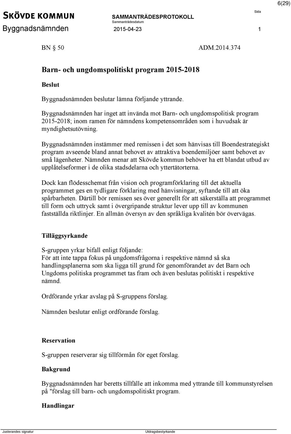 Byggnadsnämnden instämmer med remissen i det som hänvisas till Boendestrategiskt program avseende bland annat behovet av attraktiva boendemiljöer samt behovet av små lägenheter.