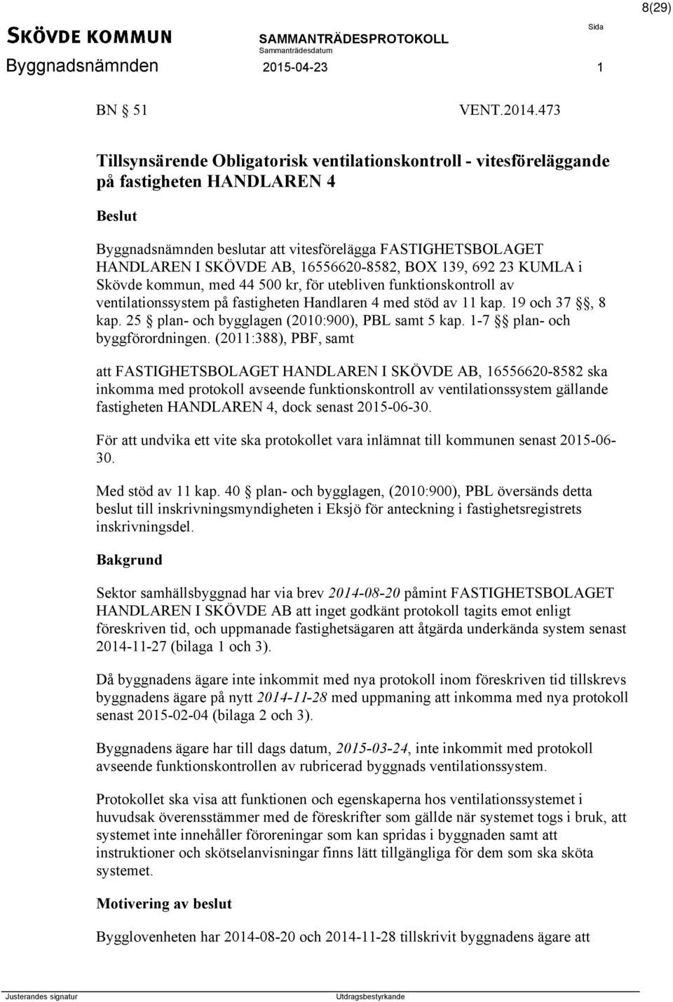 16556620-8582, BOX 139, 692 23 KUMLA i Skövde kommun, med 44 500 kr, för utebliven funktionskontroll av ventilationssystem på fastigheten Handlaren 4 med stöd av 11 kap. 19 och 37, 8 kap.