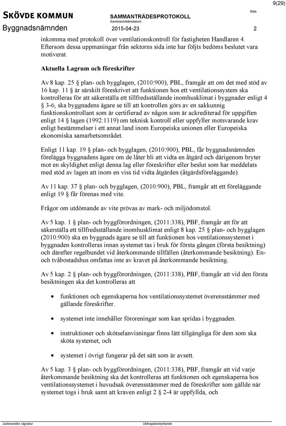 25 plan- och bygglagen, (2010:900), PBL, framgår att om det med stöd av 16 kap.